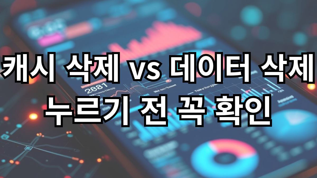 스마트폰 앱 캐시 삭제와 데이터 삭제의 차이를 설명하는 이미지